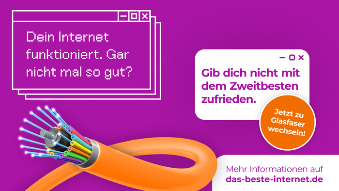Abbildung eines Glasfaserkabels, darüber und daneben steht folgender Text: "Dein Internet funktioniert. Gar nicht mal so gut? Gib dich nicht mit dem Zweitbesten zufrieden. Jetzt zu Glasfaser wechseln! Mehr Informationen auf das-beste-internet.de"